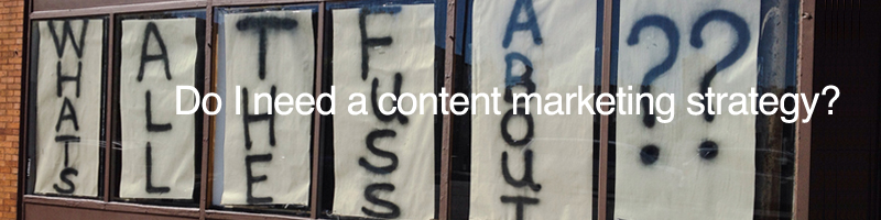 Do I need a content marketing strategy?